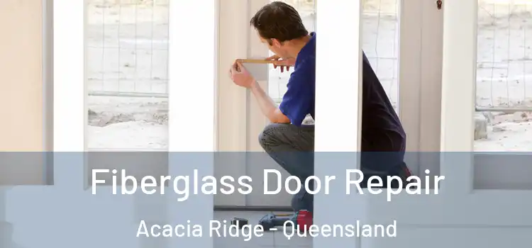 Fiberglass Door Repair Acacia Ridge - Queensland