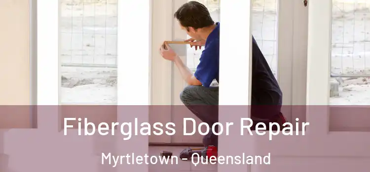 Fiberglass Door Repair Myrtletown - Queensland