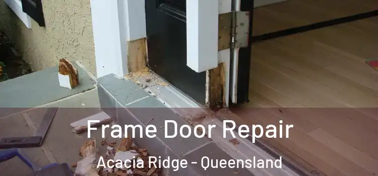 Frame Door Repair Acacia Ridge - Queensland