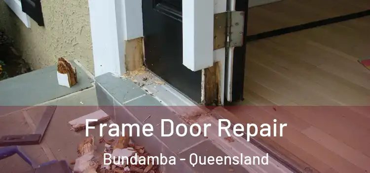 Frame Door Repair Bundamba - Queensland
