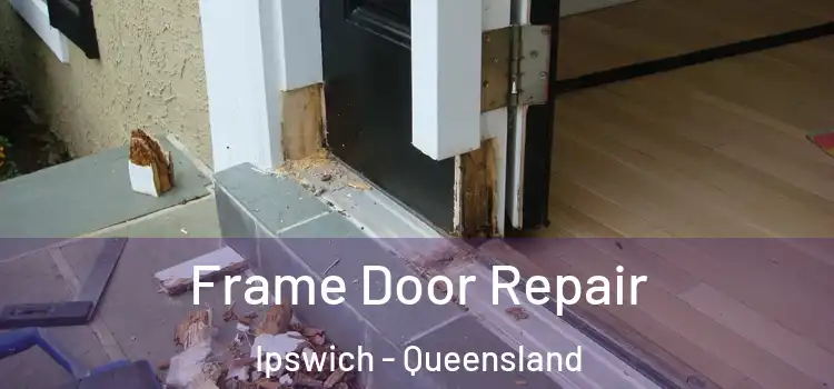 Frame Door Repair Ipswich - Queensland