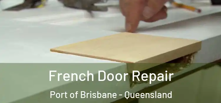 French Door Repair Port of Brisbane - Queensland