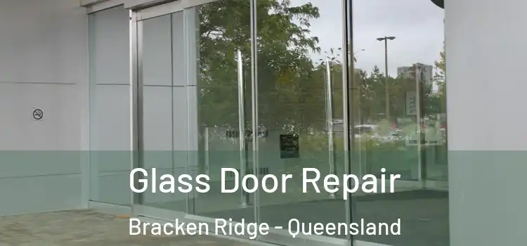 Glass Door Repair Bracken Ridge - Queensland