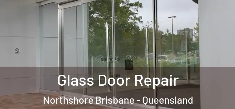Glass Door Repair Northshore Brisbane - Queensland