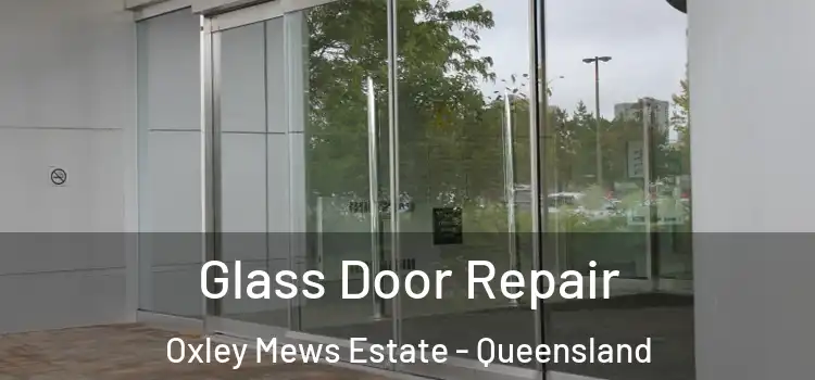 Glass Door Repair Oxley Mews Estate - Queensland