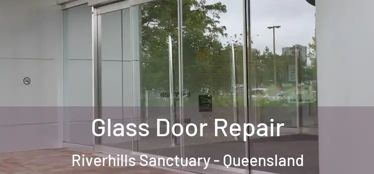 Glass Door Repair Riverhills Sanctuary - Queensland