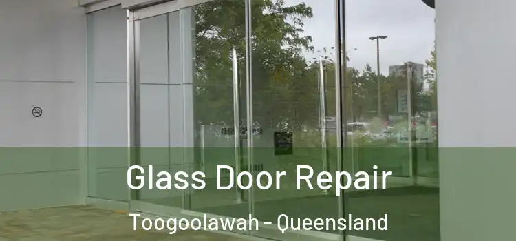 Glass Door Repair Toogoolawah - Queensland
