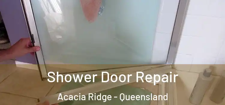 Shower Door Repair Acacia Ridge - Queensland