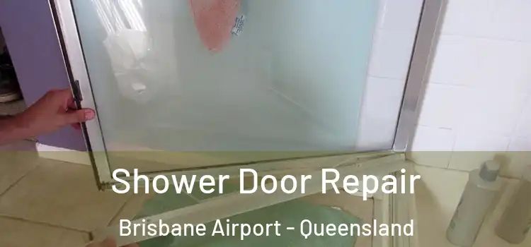 Shower Door Repair Brisbane Airport - Queensland