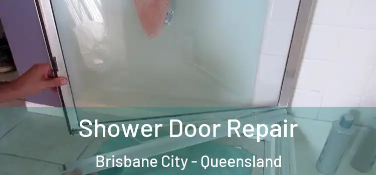 Shower Door Repair Brisbane City - Queensland