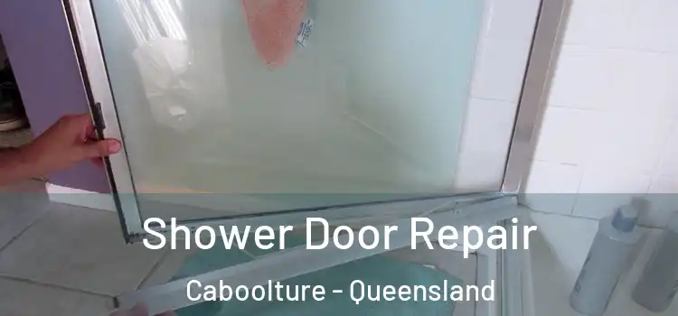 Shower Door Repair Caboolture - Queensland