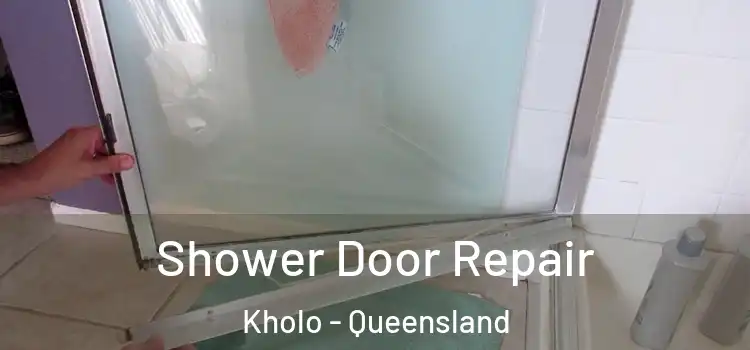 Shower Door Repair Kholo - Queensland